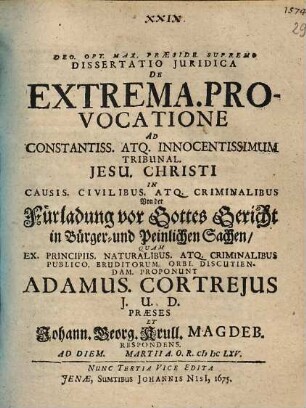 Dissertatio juridica de extrema provocatione ad constantiss. atq. innocentissimum tribunal Jesu Christi in causis civilibus atq. criminalibus : = Von der Fuerladung vor Gottes Gericht in Buerger- und Peinlichen Sachen