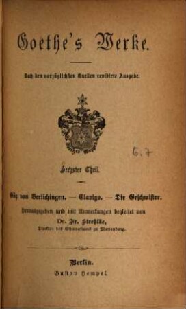 Goethe's Werke : nach den vorzüglichsten Quellen .... 6, Götz von Berlichingen. Clavigo. Die Geschwister