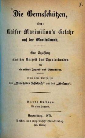 Die Gemsschützen, oder: Kaiser Maximilian's Gefahr auf der Martinswand : eine Erzählung aus der Vorzeit des Tyrolerlandes für die reifere Jugend und Erwachsene ; mit einem Stahlstich
