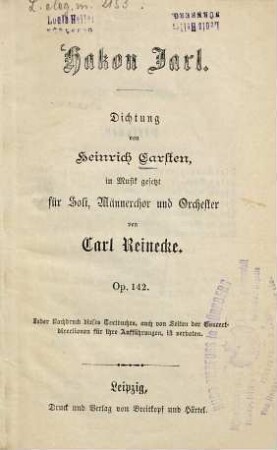 Hakon Jarl : Dichtung v. Heinrich Carsten, in Musik gesetzt f. Soli, Männerchor u. Orchester v. Carl Reinecke. Op. 142