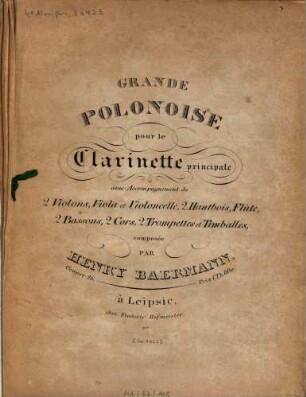 Grande polonoise : pour le clarinette principale avec accompagnement de 2 violons, viola et violoncelle, 2 hautbois, flûte, 2 bassons, 2 cors, 2 trompettes et timballes ... ; oeuv. 26