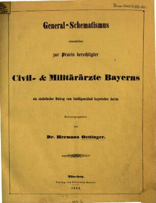 General-Schematismus sämmtlicher zur Praxis berechtigter Civil- und Militär-Ärzte Bayerns : ein statistischer Beitrag zu Intelligenzblatt bay. Ärzte, 1854