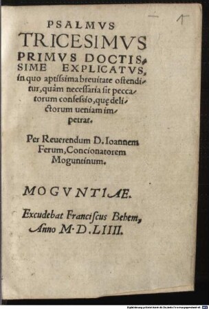Psalmvs Tricesimvs Primvs Doctissime Explicatvs : in quo aptissima breuitate ostenditur, quam necessaria sit peccatorum confessio, qu[a]e delictorum ueniam impetrat
