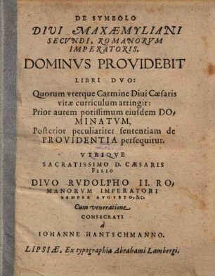 De Symbolo Divi Maxaemyliani Secundi, Romanorum Imperatoris, Dominus Providebit Libri Duo : Quorum uterque Carmine Divi Caesaris vitae curriculum attingit: Prior autem potissimum eiusdem Dominatum, Posterior peculiariter sententiam de Providentia persequitur. Utrique Sacratissimo D. Caesaris Filio Divo Rudolpho II. Romanorum Imperatori Semper Augusto, &c. Cum veneratione Consecrati
