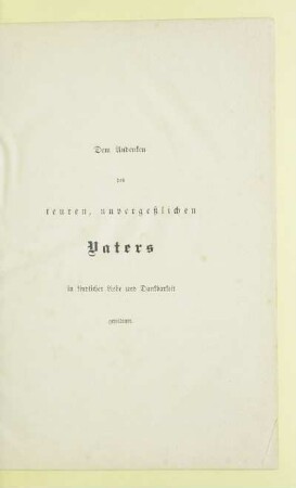 Dem Andenken des treuen, unvergeßlichen Vaters in kindlicher Liebe und Dankbarkeit gewidmet