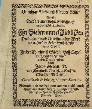 Unruhige Klaff- und Klapper-Müle, Das ist: Die Art eines bösen Gewissens, und wie solches zuheilen : In Sieben unterschiedlichen Predigten, nach Anleitung der Wort des 21. Vers. im Ersten Buch Mosis am 42. Capitel. In der Churfürstl. Sächß. Hoff-Capell zu Dreßden erklähret und in Druck gegeben