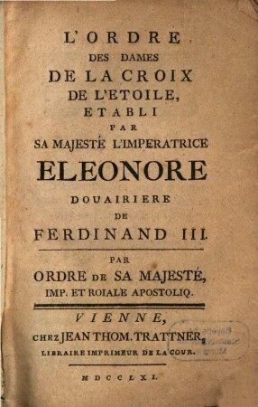 L' Ordre Des Dames De La Croix De L'Etoile, Etabli Par Sa Majesté L'Imperatrice Eleonore Douairiere De Ferdinand III. : Par Ordre De Sa Majesté, Imp. Et Roiale Apostoliq.