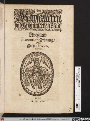 Der Kayserlichen und Khöniglichen Stadt Breßlaw ExecutionOrdnung/ Oder Hülffs-Process : Publiciret [bey ordentlichen Stadtgerichten den 24. April. des 1626. Jahres]