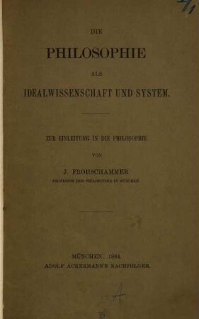 Die Philosophie als Idealwissenschaft und System : zur Einleitung in die Philosophie