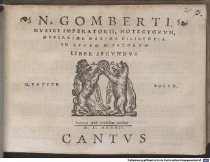 N. GOMBERTI, MVSICI IMPERATORII, MOTECTORVM, NVPERRIME MAXIMA DILIGENTIA IN LVCEM AEDITORVM LIBER SECVNDVS. QVATVOR VOCVM