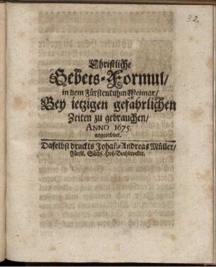 Christliche Gebets-Formul/ in dem Fürstentuhm Weimar/ Bey jetzigen gefährlichen Zeiten zu gebrauchen/ Anno 1675. angeordnet