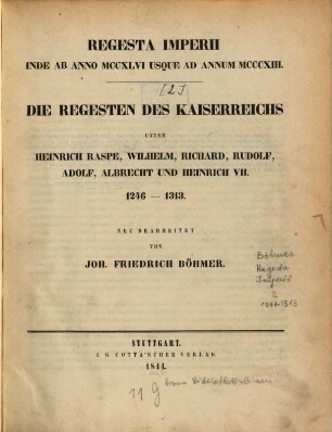 Regesta imperii, 2[,1]. Die Regesten des Kaiserreichs unter Heinrich Raspe, Wilhelm, Richard, Rudolf, Adolf, Albrecht und Heinrich VII. : von 1246 - 1313