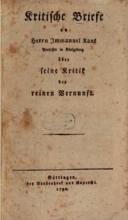 Kritische Briefe an Herrn Immanuel Kant, Professor in Königsberg über seine Kritik der reinen Vernunft
