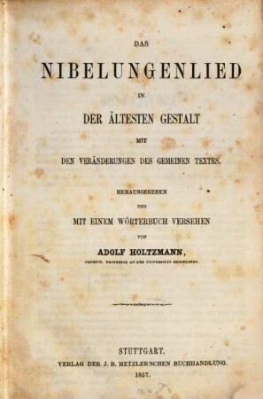 Das Nibelungenlied in der ältesten Gestalt mit den Veränderungen des gemeinen Textes : hrsg. und mit einem Wörterbuch und einer Einl. vers. von Adolf Holtzmann. 1
