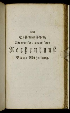 Der Systematischen, Theoretisch-practischen Rechenkunst Vierte Abtheilung.