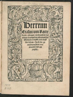 Herrenn || Erasmi von Roter||dam/ ein new vordeutscht bu||chlein/ darinnẽ er alle menschẽ || Götliche schrifft/ mit vleiß || tzu lesenn/ Auch tzu ge||meynem fridt/ vor||mandt vnd an||raytzt.||[Übers.v. (Anthonius Beuther ||)]