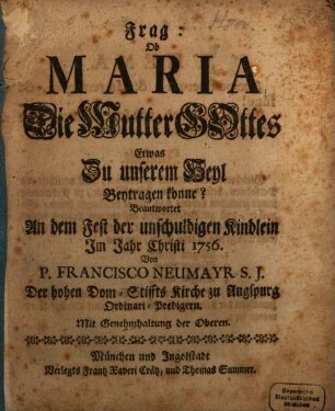 Frag: Ob Maria Die Mutter Gottes Etwas Zu unserem Heyl Beytragen könne?