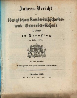 Jahresbericht der Königlichen Landwirthschafts- und Gewerbsschule I. Klasse zu Freysing : im Jahre ... 1846/47