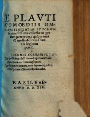 E Plauti comoediis omnibus sententiae et formulae venustissimae collectae : in gratiam puerorum, a quibus tuto et inoffense totus Plautus legi non potest