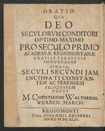 Oratio Qua Deo Seculorum Conditori Optimo Maximo Pro Seculo Primo Academiae Regiomontanae Gratias Per Solvit Immortales Simulq[ue] Seculi Secundi Iam Inchoati Constantem Ac Perennem Felicitatem Vovet
