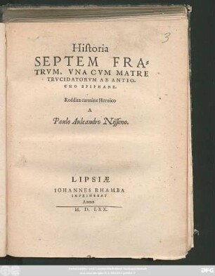 Historia || SEPTEM FRA-||TRVM, VNA CVM MATRE || TRVCIDATORVM AB ANTIO-||CHO EPIPHANE.|| Reddita carmine Heroico || A || Paulo Auleandro Nisseno.||