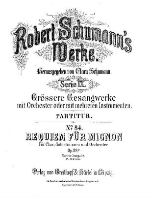 Robert Schumann's Werke, 9,84. = 9,3,6. Bd. 3, Nr. 6. Requiem für Mignon : für Chor, Solostimmen und Orchester : op. 98b
