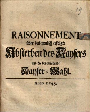 Raisonnement über das neulich erfolgte Absterben des Kaysers und die bevorstehende Kayser-Wahl