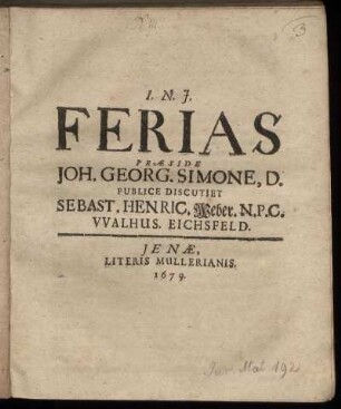 Ferias Praeside Joh. Georg. Simone, D. Publice Discutiet Sebast. Henric. Weber. N.P.C. Walhus. Eichsfeld.