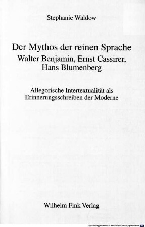 Der Mythos der reinen Sprache: Walter Benjamin, Ernst Cassirer, Hans Blumenberg : allegorische Intertextualität als Erinnerungsschreiben der Moderne