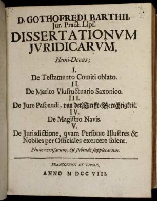 D. Gothofredi Barthii, Iur. Pract. Lips. Dissertationum Iuridicarum, Hemi-Decas : I. De Testamento Comiti oblato. II. De Marito Usufructuario Saxonico ...
