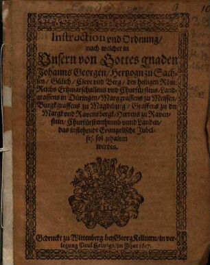 Instruction und Ordnung, nach welcher in Unsern von Gottes gnaden Johanns Georgen, Hertzogn zu Sachsen, Gülich, Cleve und Berg ... Landen, das instehende Evangelische Jubelfest sol gehalten werden
