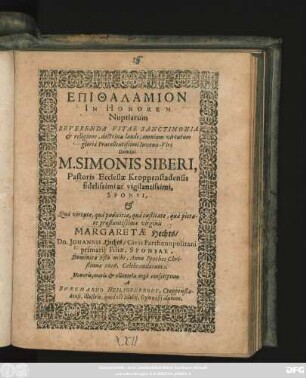 Epithalamion In Honorem Nuptiarum ... Domini M. Simonis Siberi, Pastoris Ecclesiae Kroppenstadensis fidelissimi ac vigilantissimi, Sponsi, & ... Margaretae Hechts/ Dn. Johannis Hechts/ Civis Parthenopolitani primarii Filiae, Sponsae, Dominica Esto mihi, Anno Epoches Christianae 1616. Celebrandarum