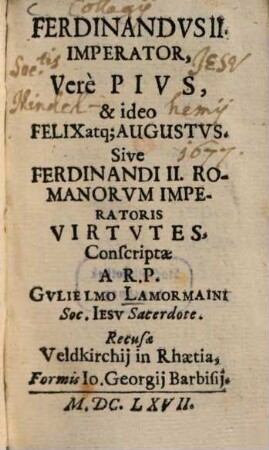 Ferdinandus II. : verè pius & ideo felix atque augustus ; Sive Ferdinandi II. Romanorum Imperatoris virtutes