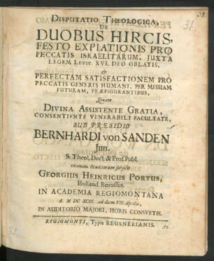 Disputatio Theologica, De Duobus Hircis, Festo Expiationis Pro Peccatis Israelitarum, Iuxta Legem Levit. XVI. Deo Oblatis, & Perfectam Satisfactionem Pro Peccatis Generis Humani, Per Messiam Futuram, Praefigurantibus