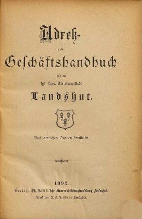 Adreß- und Geschäftshandbuch für die kgl. bayer. Kreishauptstadt Landshut : nach amtl. Quellen bearb., 1892