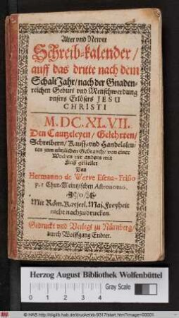 Alter und Newer Schreib-kalender/ auff das dritte nach dem Schalt Jahr/ nach der Gnadenreichen Geburt und Menschwerdung unsers Erlösers Jesu Christi M.DC.XL.VII.