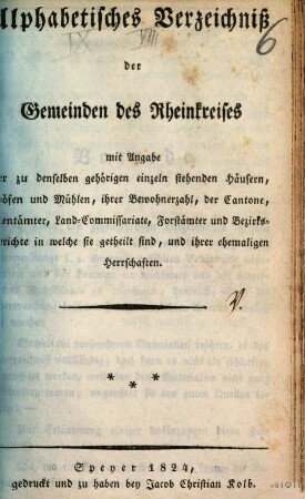 Alphabetisches Verzeichniß der Gemeinden des Rheinkreises : mit Angabe der zu denselben gehörigen einzeln stehenden Häusern, Höfen und Mühlen, ihrer Bewohnerzahl, der Cantone, Rentämter, Land-Commissariate, Forstämter und Bezirksgerichte in welche sie getheilt sind, und ihrer ehemaligen Herrschaften
