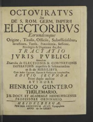 Octoviratvs Seu De S. Rom. Germ. Imperii Electoribvs Eorundemque Origine, Titulis, Officiis, Subofficialibus, Investitura, Tutela, Praecedentia, Sessione, Privilegiis & Dignitate &c. &c. Tractatio Jvris Pvblici