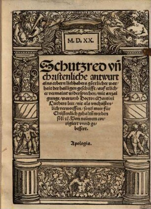 Schutzred vn[d] christenliche antwurt ains erbarn liebhabers göttlicher warhait der hailigen geschrifft, auf etlicher vermaint widersprechen : mit anzaigunge, warumb Doctor Martini Luthers leer, nit als vnchristenlich verworffen, sond[er] meer für Christenlich gehalt[e]n werden söll etc. Von neüem corrigiert vnd gebessert. Apologia