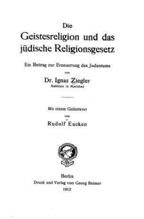 Die Geistesreligion und das jüdische Religionsgesetz : ein Beitrag zur Erneuerung des Judentums / von Ignaz Ziegler. Mit e. Gleitw. von Rudolf Eucken