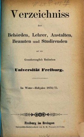 Verzeichnis der Behörden, Lehrer, Anstalten, Beamten und Studierenden der Badischen Universität Freiburg. 1874/75. WH