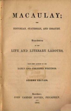 Thomas Babington Macaulay; the historian, statesman, and essayist : Anecdotes of his life and literary labours, with some account of his early and unknown writings