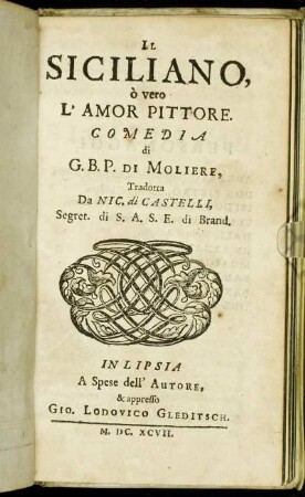 Il Siciliano, ò vero L' Amor Pittore / Comedia di G. B. P. Di Moliere, Tradotta Da Nic. di Castelli, Segret. di S. A. S. E. di Brand.
