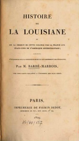 Histoire de la Louisiane et de la Cession de cette Colonie par la France aux Etats-Unis de l'Amerique Septentrionale