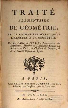 Cours De Mathématiques, 3. Traité élémentaire de géométrie et de la manière d'appliquer l'algébre à la géométrie. 1775.518 S.