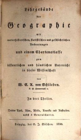 Lehrgebäude der Geographie : mit naturhistorischen, statistischen und geschichtlichen Andeutungen und einem Chartenatlasse zum öffentlichen und häuslichen Unterricht in dieser Wirtschaft, 3. Asien, Afrika, Amerika und Australien : nebst 5 Generalcharten