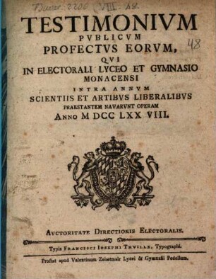 Testimonium publicum profectus eorum, qui in Electorali Lyceo, et utroque Gymnasio Monacensi scientiis et artibus liberalibus praestantem navarunt operam. 1778