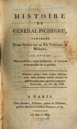 Histoire du General Pichegru : précédé d'une notice sur sa vie ... et suivie des anecdotes ...