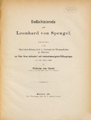 Gedächtnisrede auf Leonhard von Spengel : gehalten in der öffentlichen Sitzung der k. b. Akademie der Wissenschaften zu München zur Feier ihres einhundert und zweiundzwanzigsten Stiftungstages am 28. März 1881