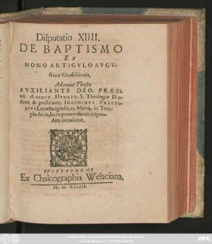 Disputatio XIIII.|| DE BAPTISMO || EX || NONO ARTICVLO AVGV-||stanae Confessionis.|| Ad cuius Theses:|| ... PRAESI-||DE AEGIDIO HVNNIO, S. Theologiae Do-||ctore & professore, IOACHIMVS PRAETO-||RIVS Lunaeburgensis, 23. Martij, in Tem-||plo Arcis, horis pomeridianis respon-||dere conabitur.||